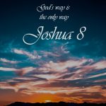 Joshua 8 v 30 to 35 – God’s way is the only way